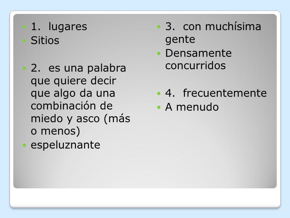 1. lugares Sitios. 2. es una palabra que quiere decir que algo da una combinación de miedo y asco (más o menos)