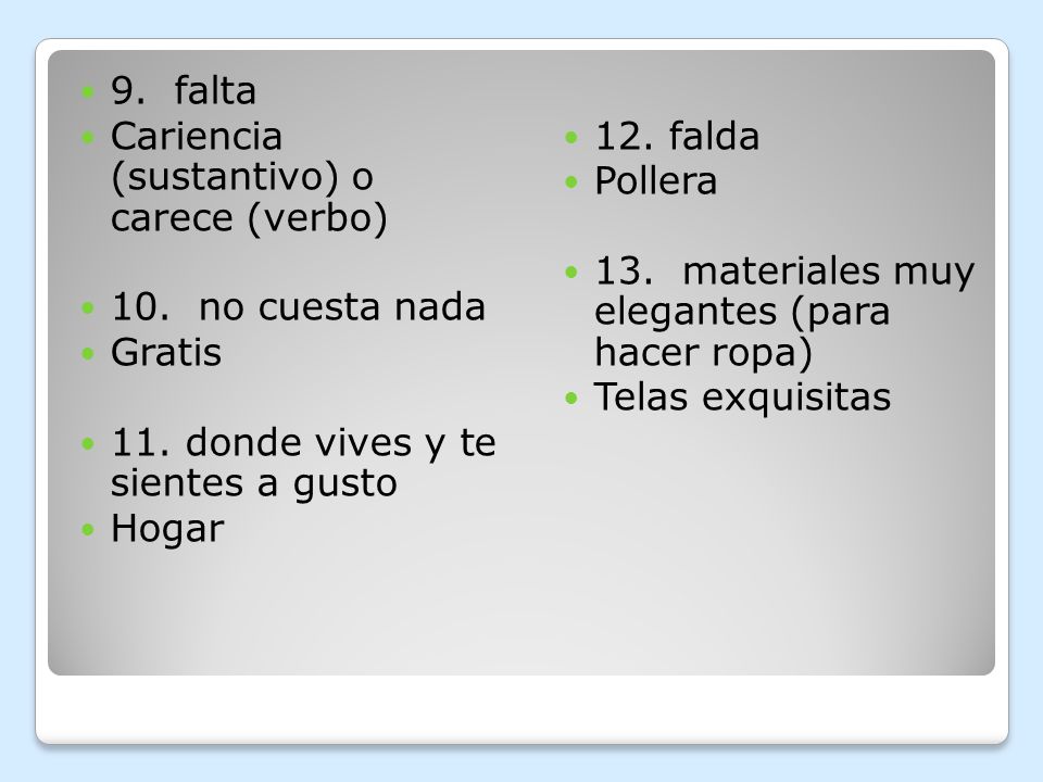 9. falta Cariencia (sustantivo) o carece (verbo) 10. no cuesta nada. Gratis. 11. donde vives y te sientes a gusto.