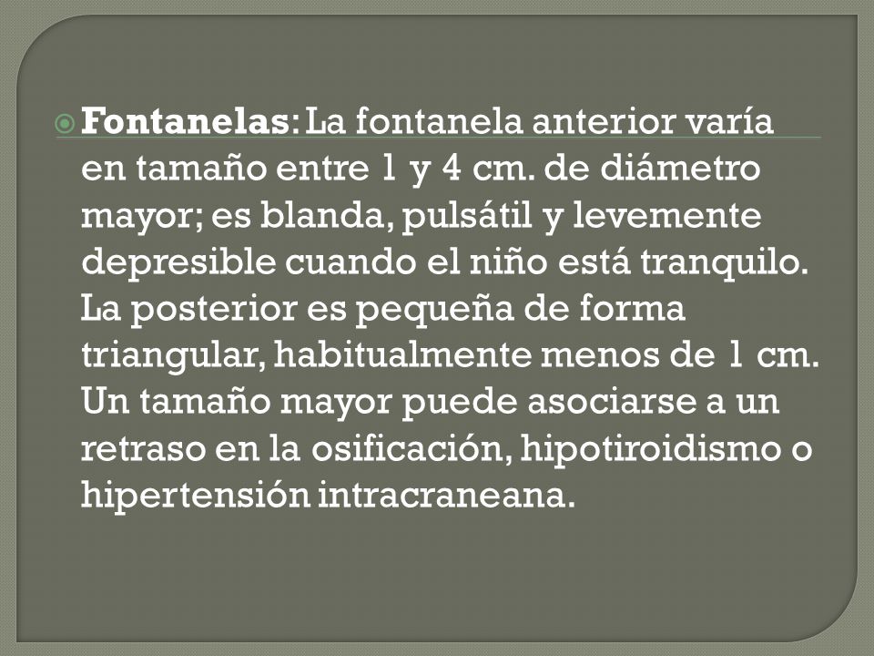 Fontanelas: La fontanela anterior varía en tamaño entre 1 y 4 cm
