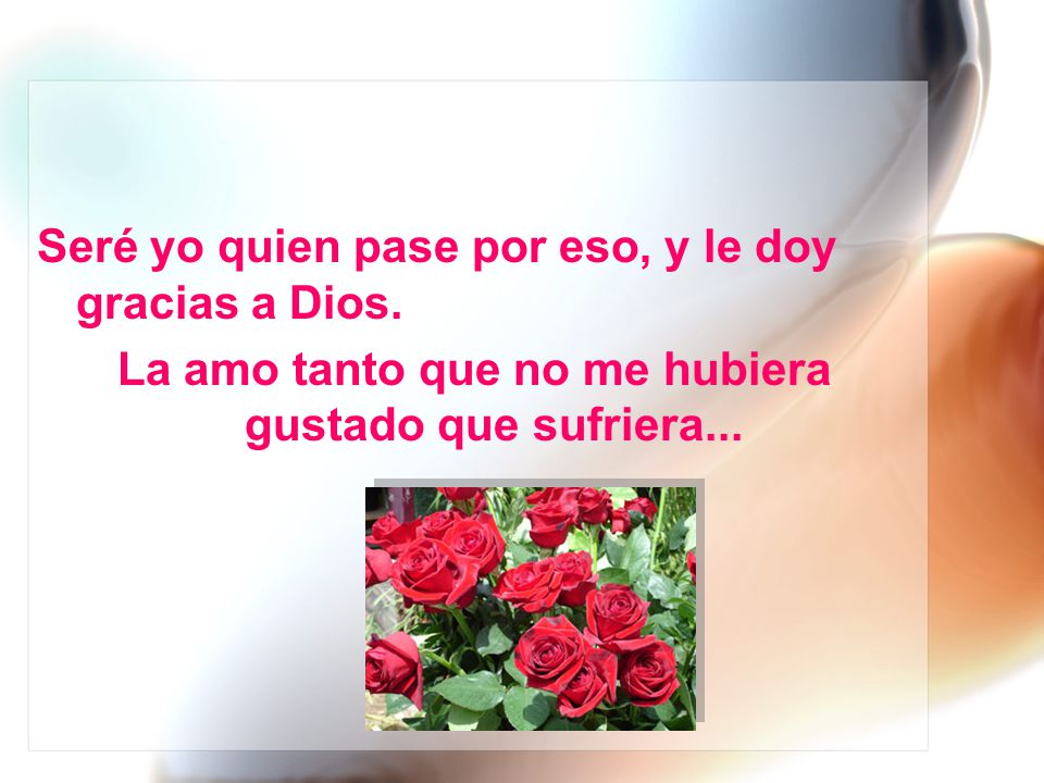 La amo tanto que no me hubiera gustado que sufriera...