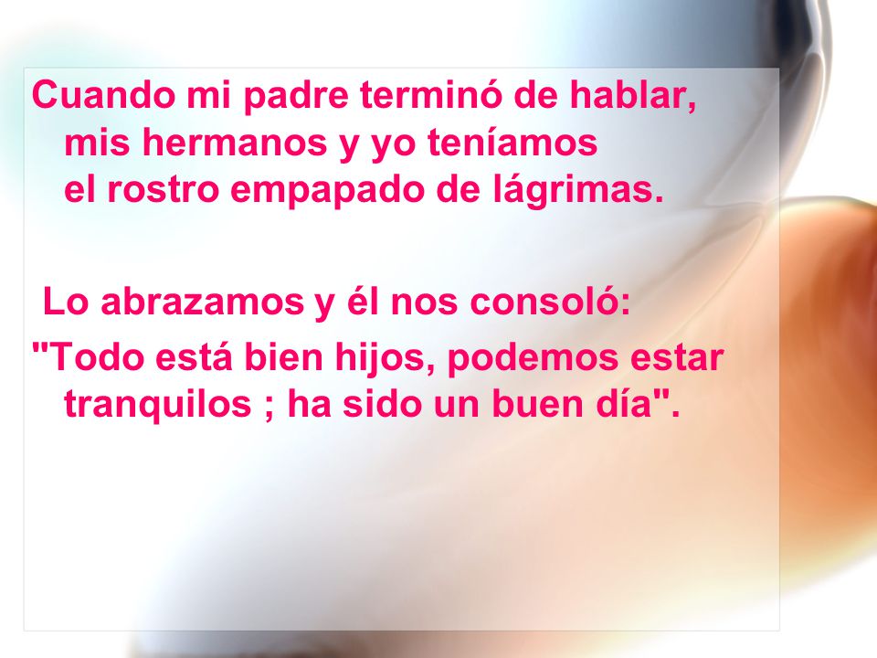 Cuando mi padre terminó de hablar, mis hermanos y yo teníamos el rostro empapado de lágrimas.