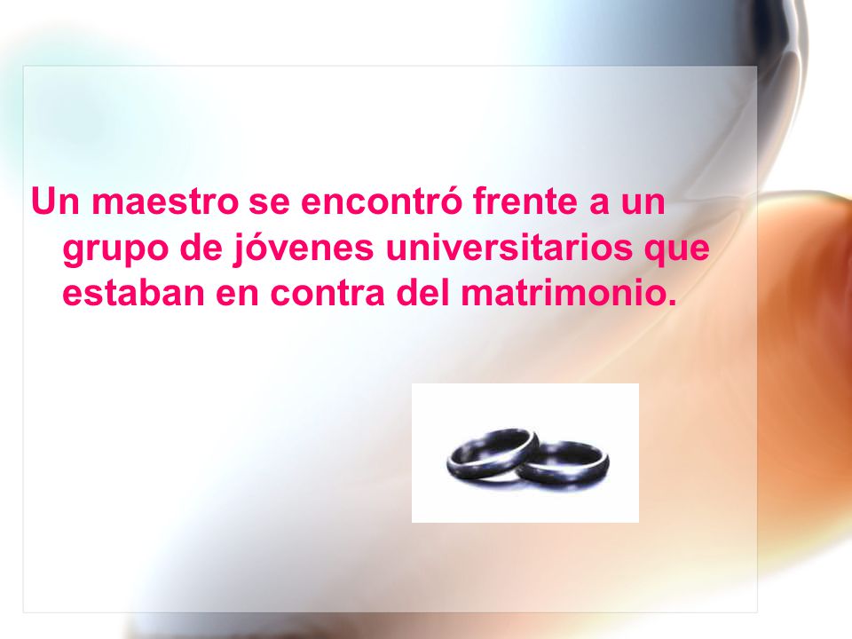 Un maestro se encontró frente a un grupo de jóvenes universitarios que estaban en contra del matrimonio.