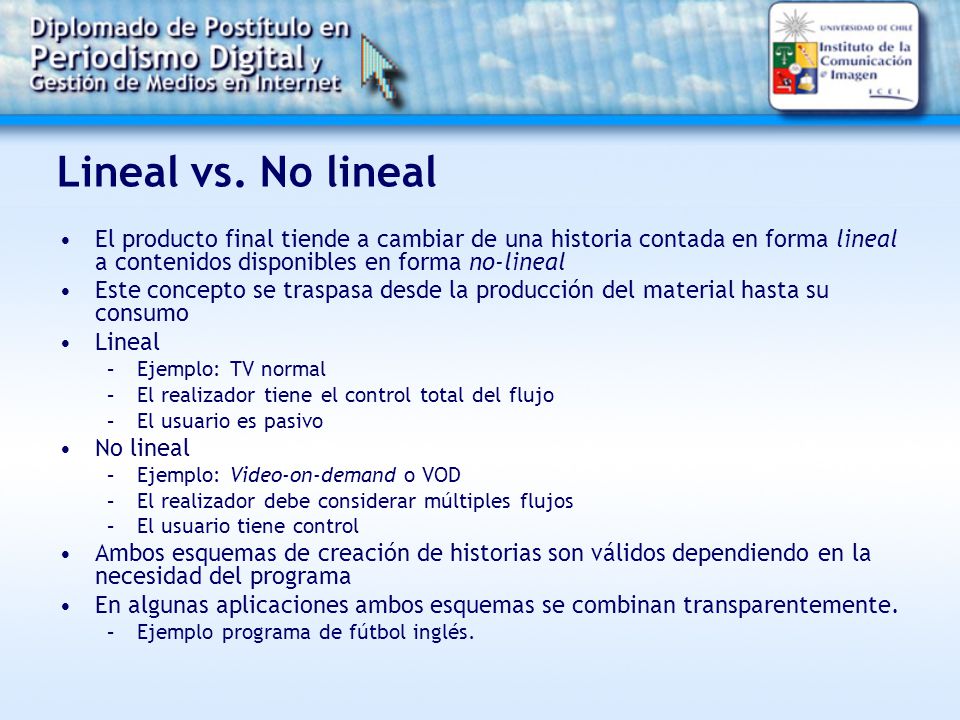 Lineal vs. No lineal El producto final tiende a cambiar de una historia contada en forma lineal a contenidos disponibles en forma no-lineal.
