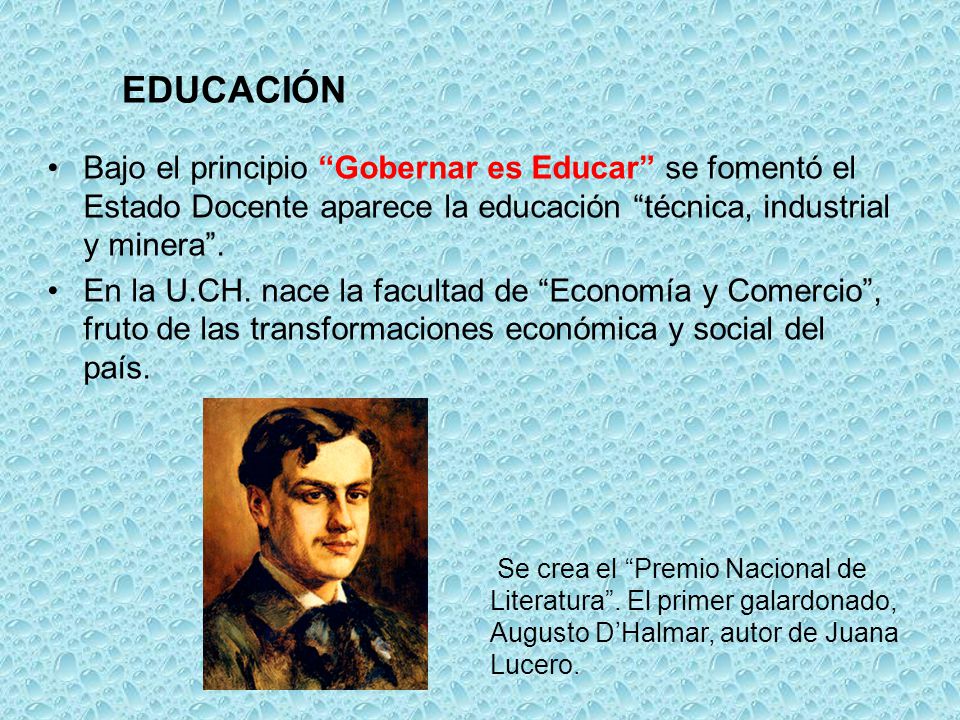 EDUCACIÓN Bajo el principio Gobernar es Educar se fomentó el Estado Docente aparece la educación técnica, industrial y minera .