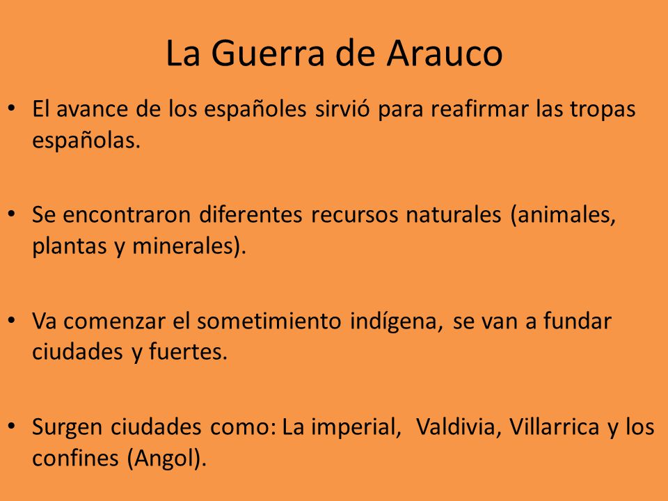 La Guerra de Arauco El avance de los españoles sirvió para reafirmar las tropas españolas.