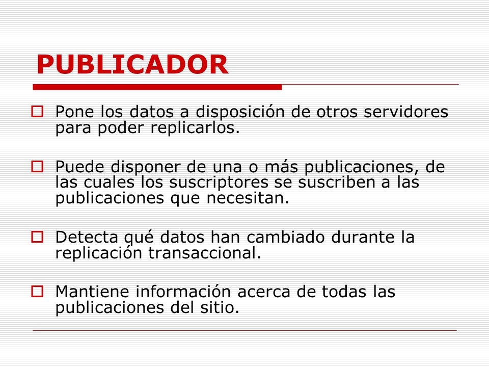 PUBLICADOR Pone los datos a disposición de otros servidores para poder replicarlos.