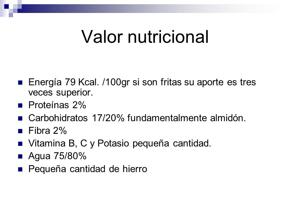 Valor nutricional Energía 79 Kcal. /100gr si son fritas su aporte es tres veces superior. Proteínas 2%