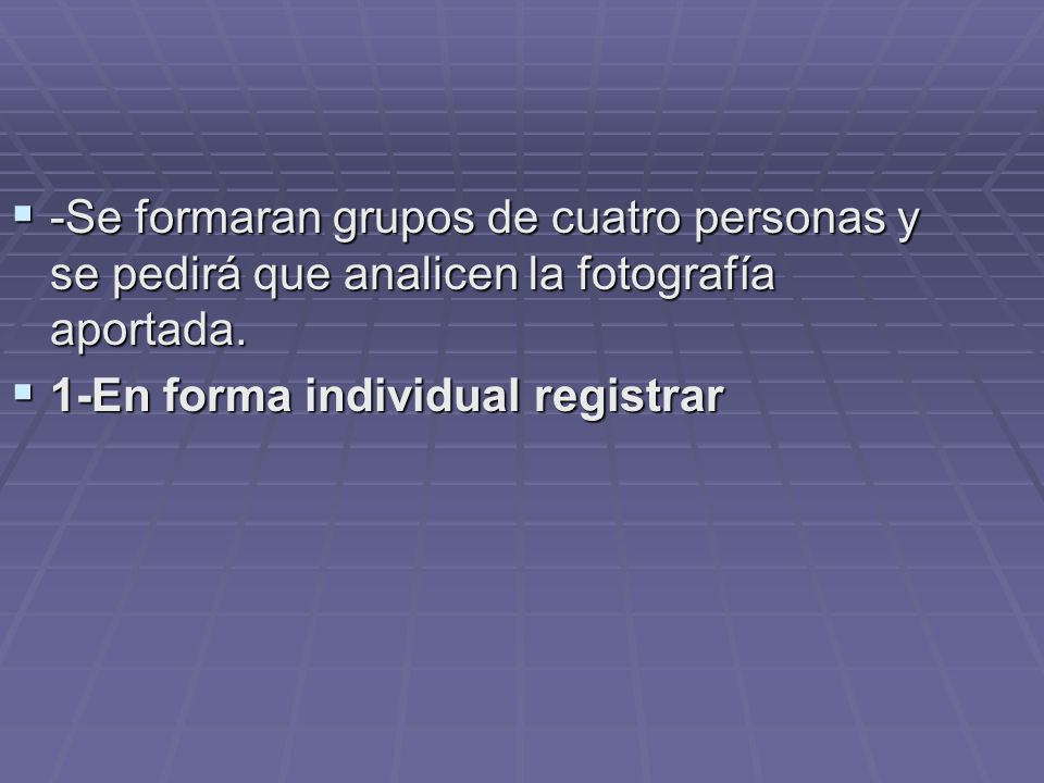 -Se formaran grupos de cuatro personas y se pedirá que analicen la fotografía aportada.