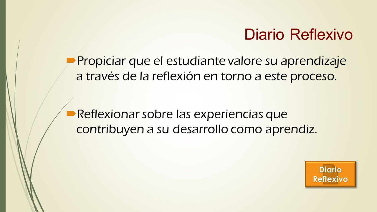 Diario Reflexivo Propiciar que el estudiante valore su aprendizaje a través de la reflexión en torno a este proceso.