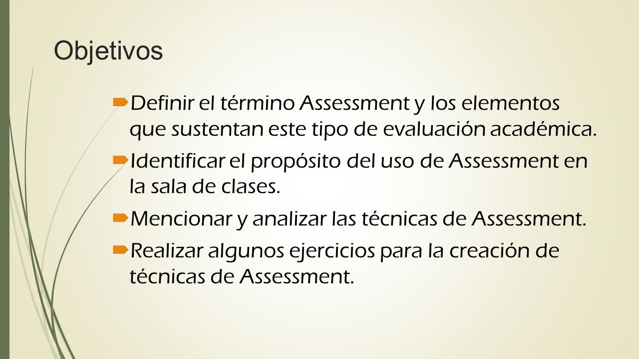 Objetivos Definir el término Assessment y los elementos que sustentan este tipo de evaluación académica.