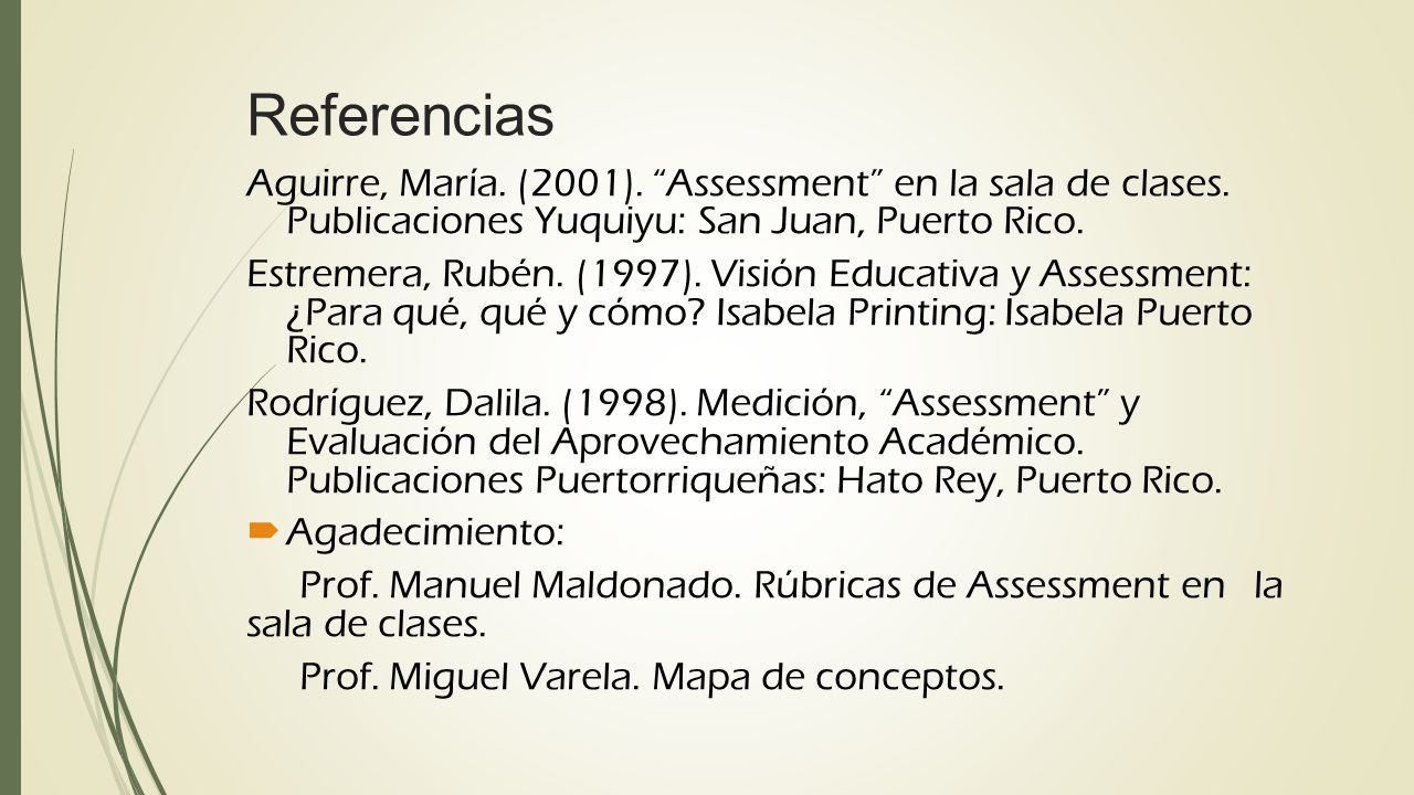 Referencias Aguirre, María. (2001). Assessment en la sala de clases. Publicaciones Yuquiyu: San Juan, Puerto Rico.