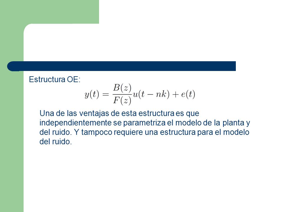 Estructura OE: Una de las ventajas de esta estructura es que independientemente se parametriza el modelo de la planta y del ruido.