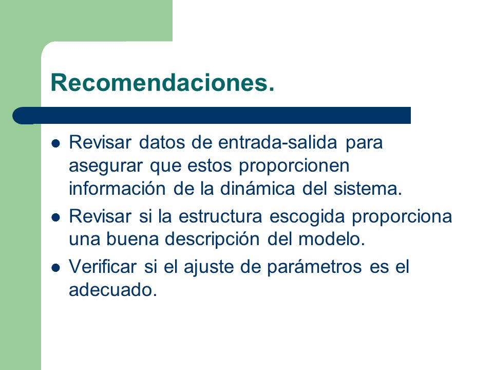 Recomendaciones. Revisar datos de entrada-salida para asegurar que estos proporcionen información de la dinámica del sistema.