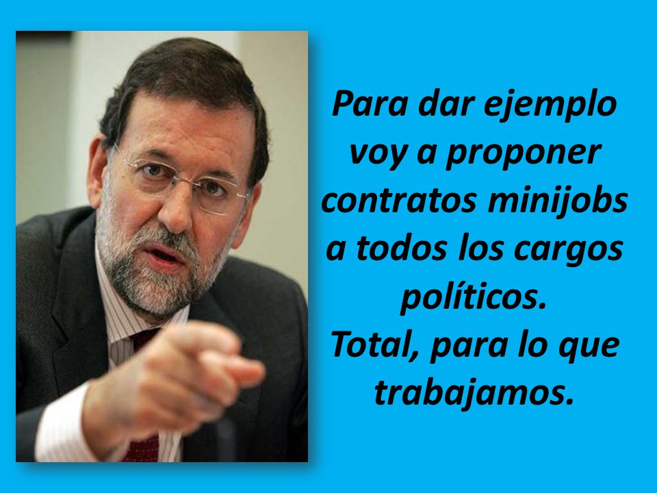 Para dar ejemplo voy a proponer contratos minijobs a todos los cargos políticos.