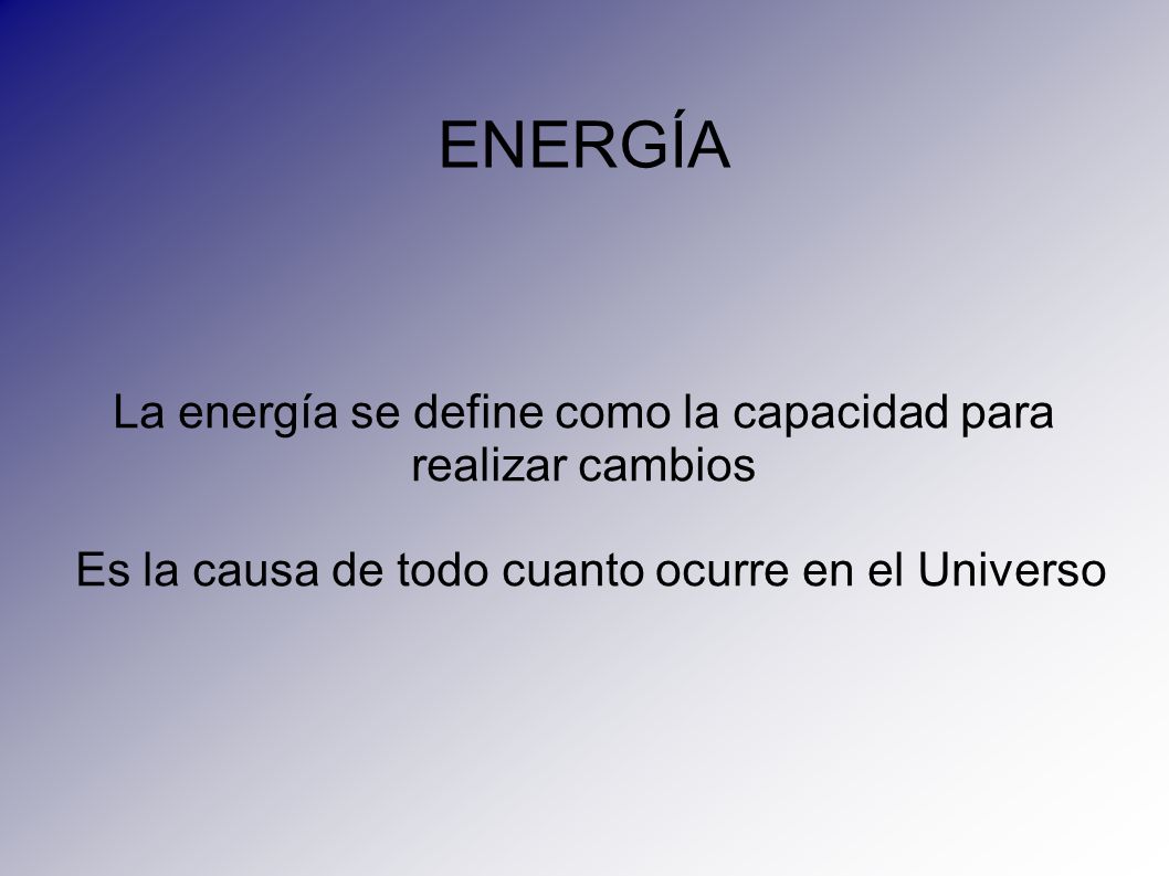 ENERGÍA La energía se define como la capacidad para realizar cambios