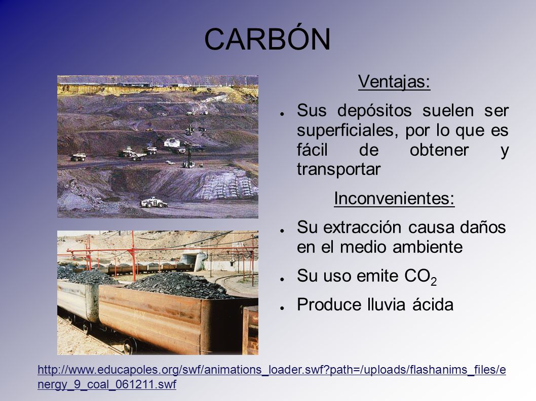 CARBÓN Ventajas: Sus depósitos suelen ser superficiales, por lo que es fácil de obtener y transportar.