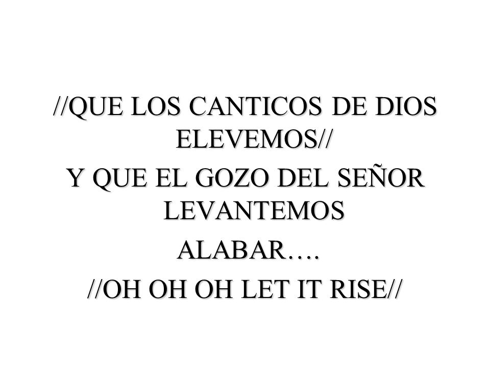 //QUE LOS CANTICOS DE DIOS ELEVEMOS// Y QUE EL GOZO DEL SEÑOR LEVANTEMOS ALABAR….