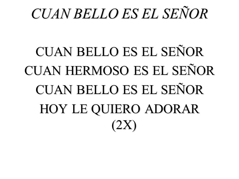 CUAN BELLO ES EL SEÑOR CUAN BELLO ES EL SEÑOR CUAN HERMOSO ES EL SEÑOR