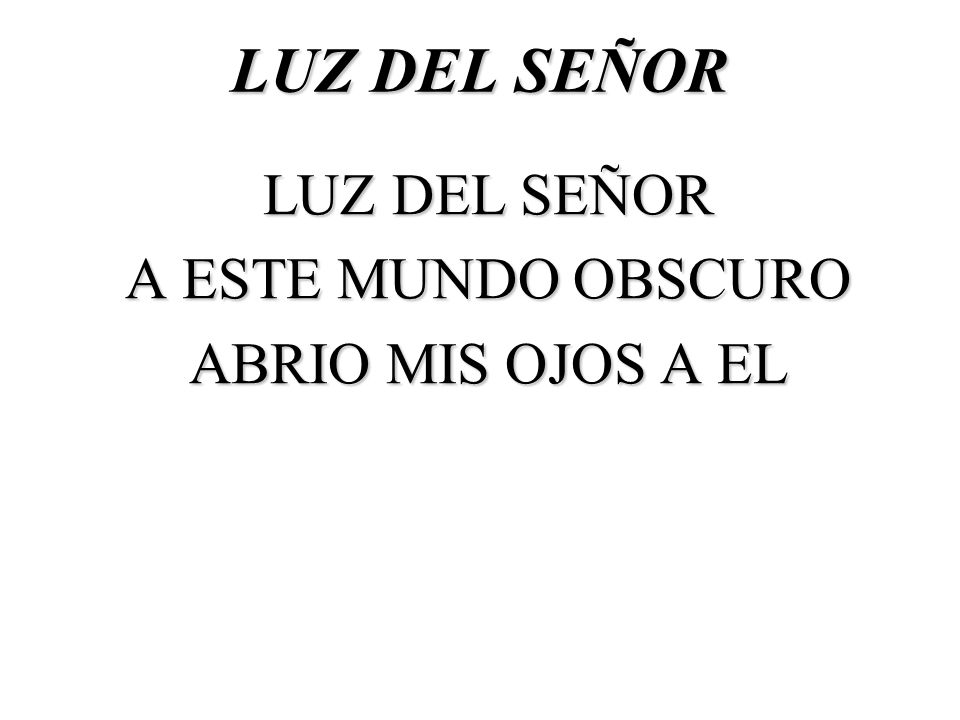 LUZ DEL SEÑOR A ESTE MUNDO OBSCURO ABRIO MIS OJOS A EL