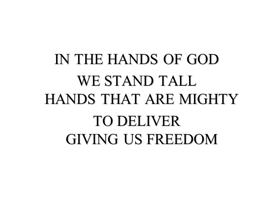 IN THE HANDS OF GOD WE STAND TALL HANDS THAT ARE MIGHTY TO DELIVER GIVING US FREEDOM