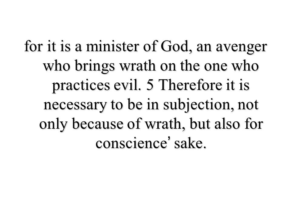 for it is a minister of God, an avenger who brings wrath on the one who practices evil.