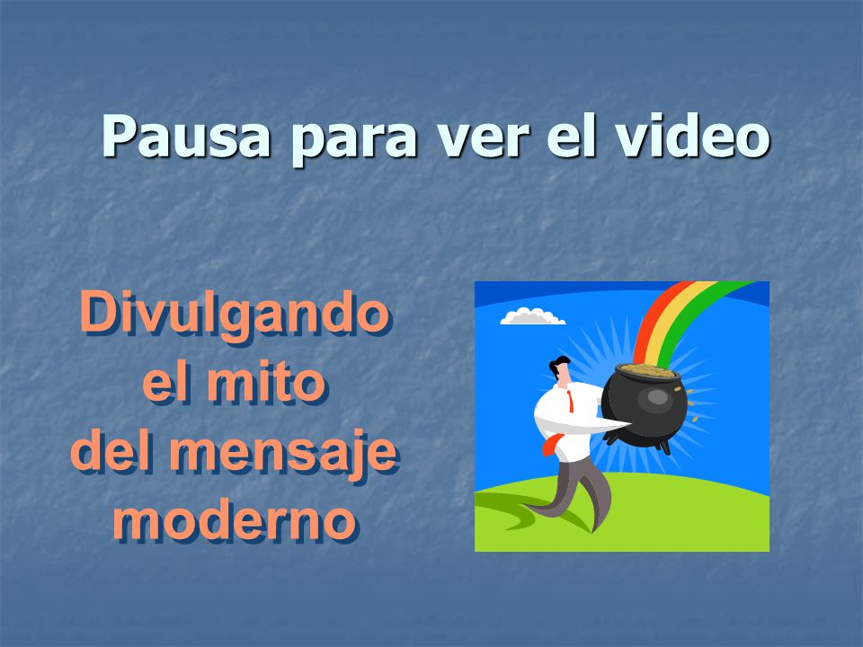 Pausa para ver el video Divulgando el mito del mensaje moderno