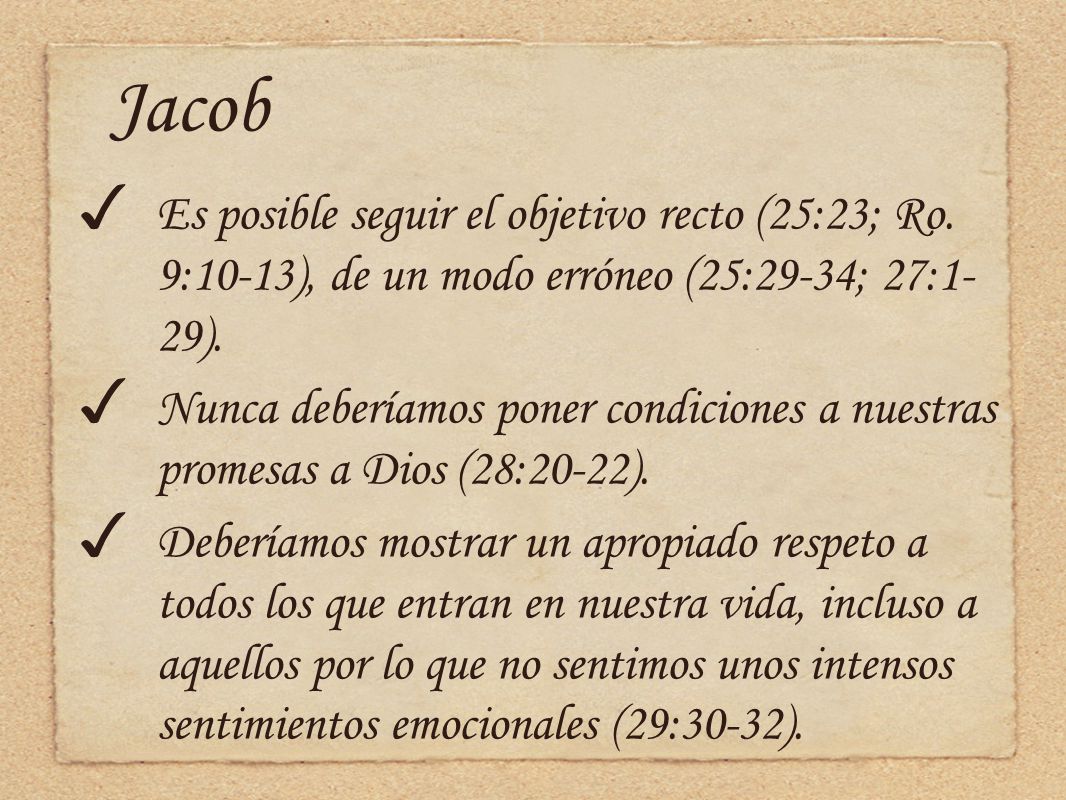 Jacob Es posible seguir el objetivo recto (25:23; Ro. 9:10-13), de un modo erróneo (25:29-34; 27:1- 29).