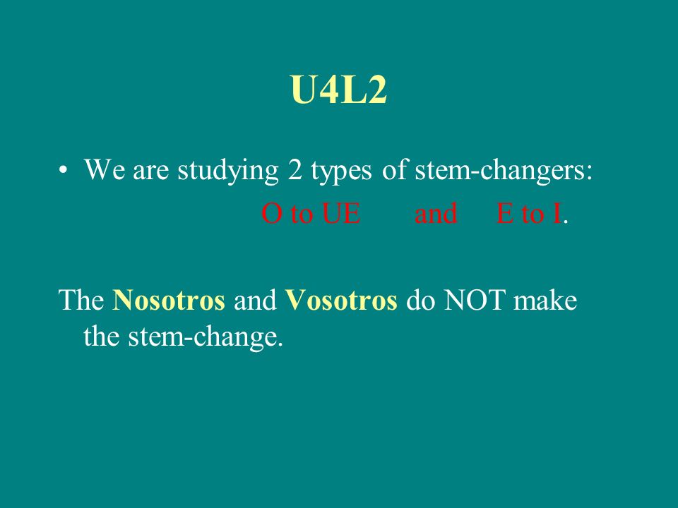 U4L2 We are studying 2 types of stem-changers: O to UE and E to I.