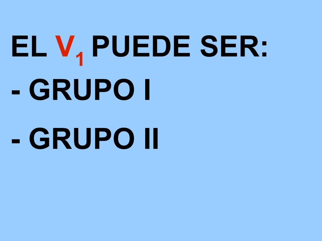 EL V1 PUEDE SER: - GRUPO I - GRUPO II