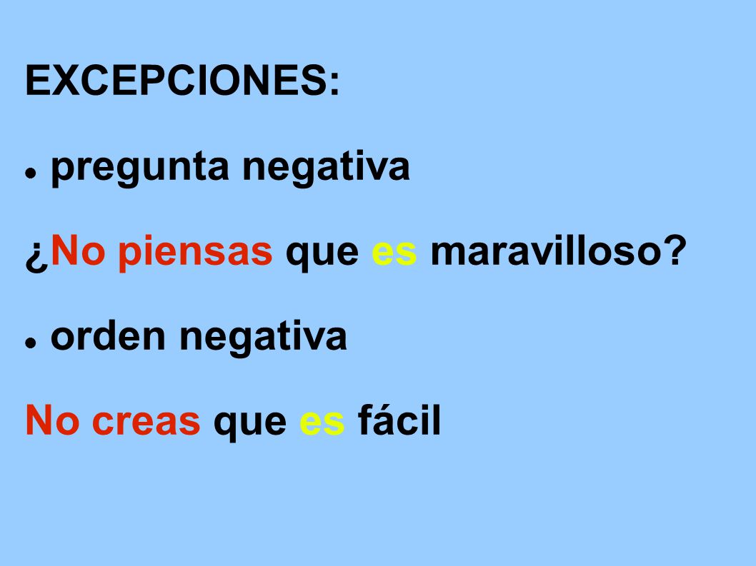 EXCEPCIONES: pregunta negativa ¿No piensas que es maravilloso orden negativa No creas que es fácil