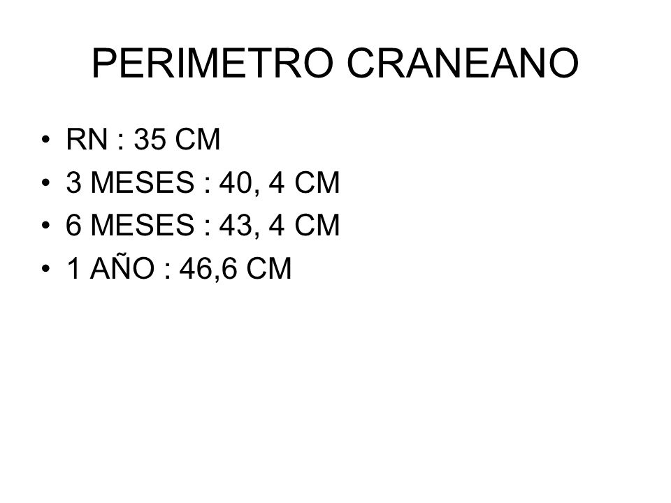 PERIMETRO CRANEANO RN : 35 CM 3 MESES : 40, 4 CM 6 MESES : 43, 4 CM