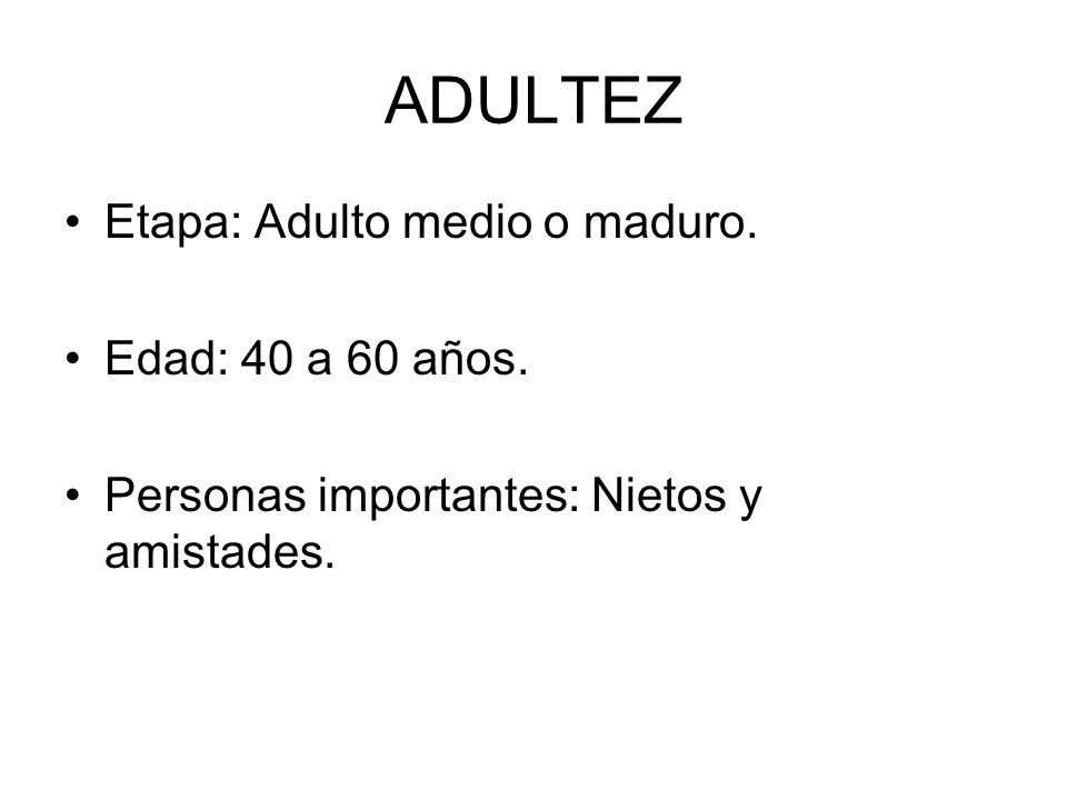 ADULTEZ Etapa: Adulto medio o maduro. Edad: 40 a 60 años.