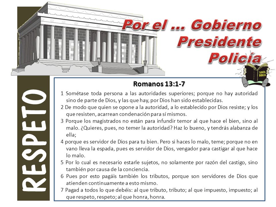 RESPETO Por el ... Gobierno Presidente Policía Romanos 13:1-7