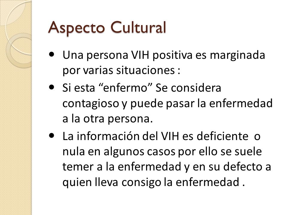 Aspecto Cultural Una persona VIH positiva es marginada por varias situaciones :