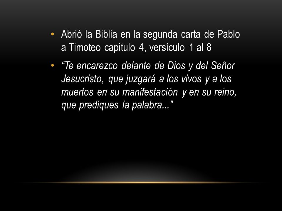Abrió la Biblia en la segunda carta de Pablo a Timoteo capitulo 4, versículo 1 al 8
