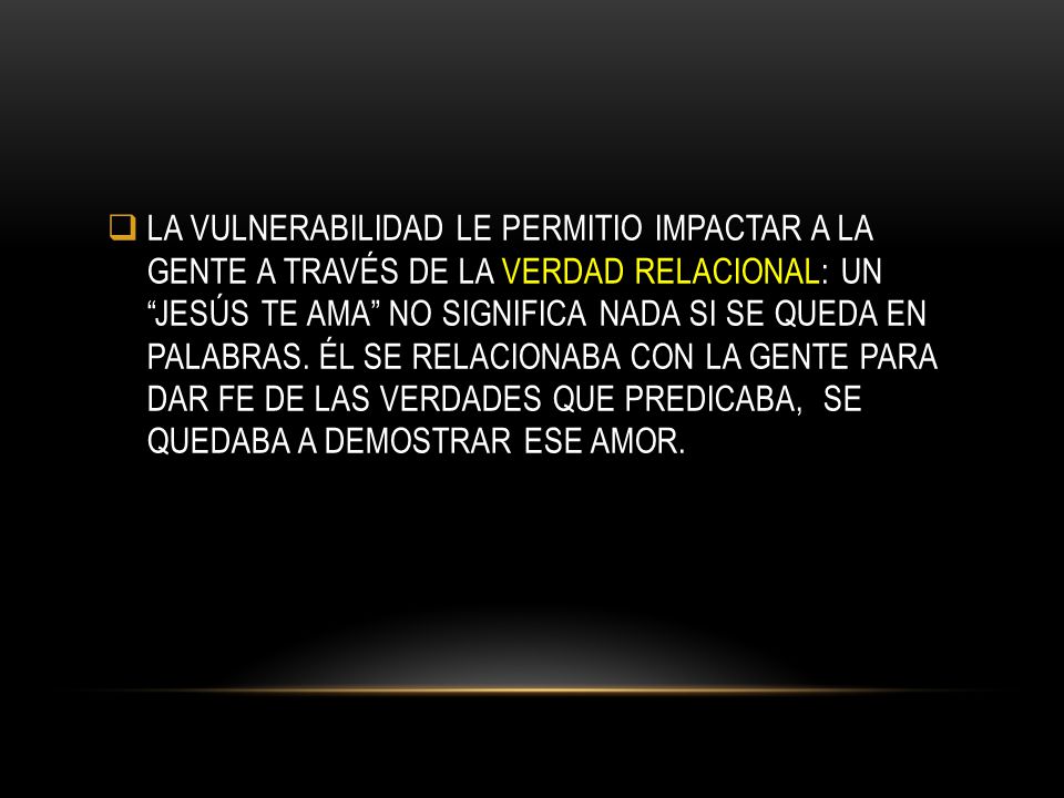LA VULNERABILIDAD LE PERMITIO IMPACTAR A LA GENTE A TRAVÉS DE LA VERDAD RELACIONAL: UN JESÚS TE AMA NO SIGNIFICA NADA SI SE QUEDA EN PALABRAS.