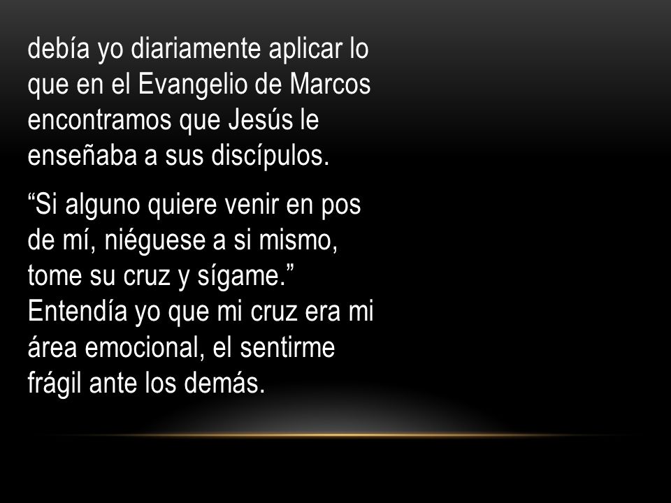 debía yo diariamente aplicar lo que en el Evangelio de Marcos encontramos que Jesús le enseñaba a sus discípulos.