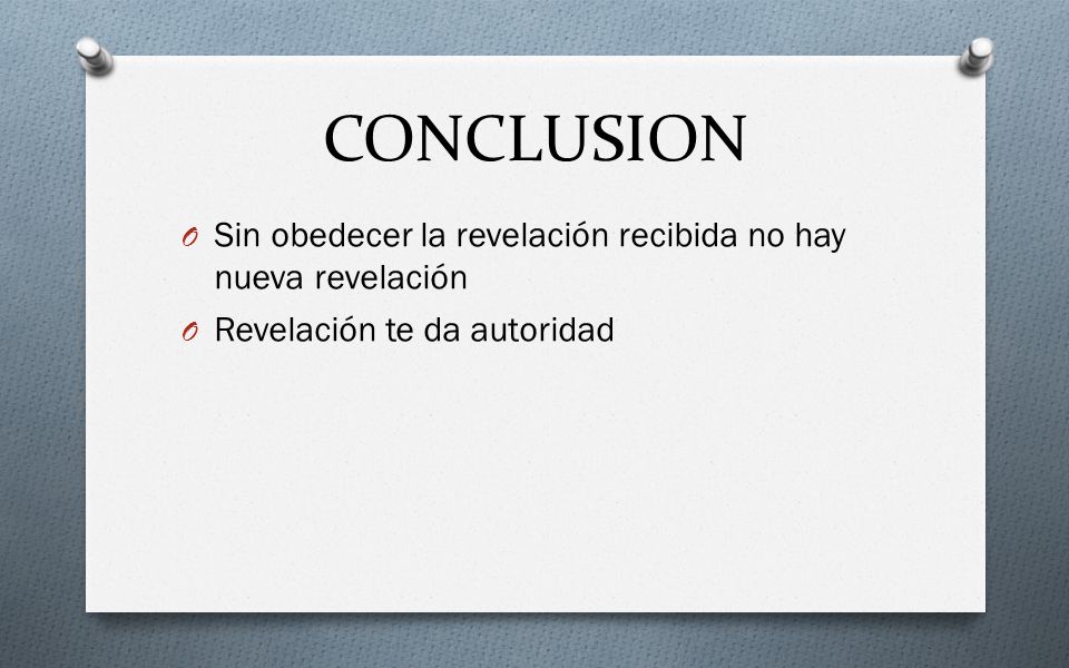 CONCLUSION Sin obedecer la revelación recibida no hay nueva revelación