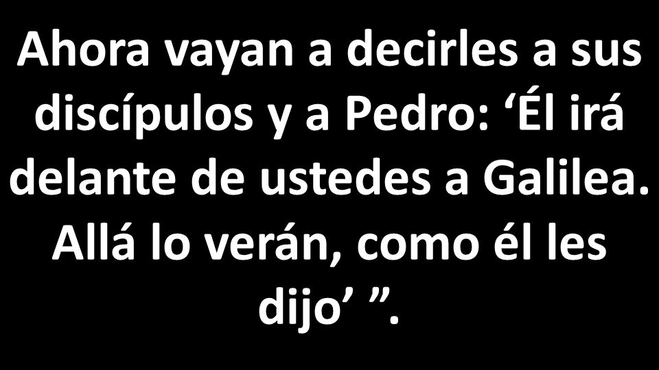 Ahora vayan a decirles a sus discípulos y a Pedro: ‘Él irá delante de ustedes a Galilea.