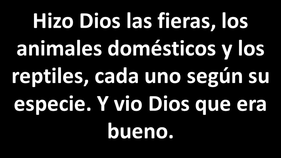 Hizo Dios las fieras, los animales domésticos y los reptiles, cada uno según su especie.