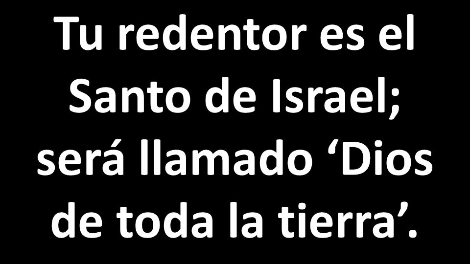 Tu redentor es el Santo de Israel; será llamado ‘Dios de toda la tierra’.