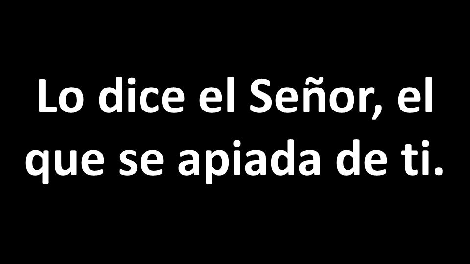 Lo dice el Señor, el que se apiada de ti.