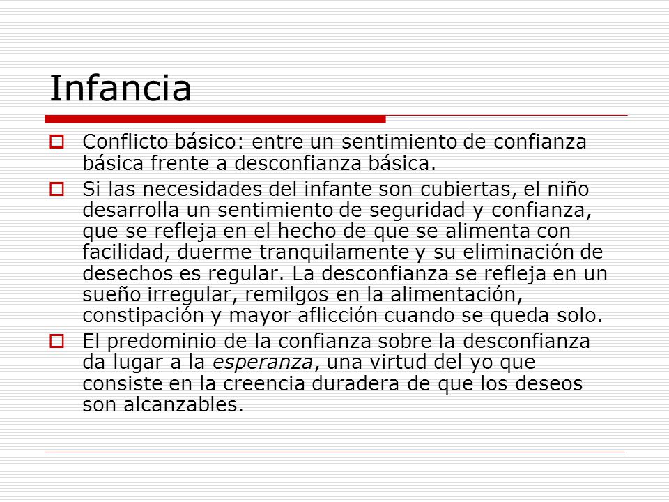 Infancia Conflicto básico: entre un sentimiento de confianza básica frente a desconfianza básica.
