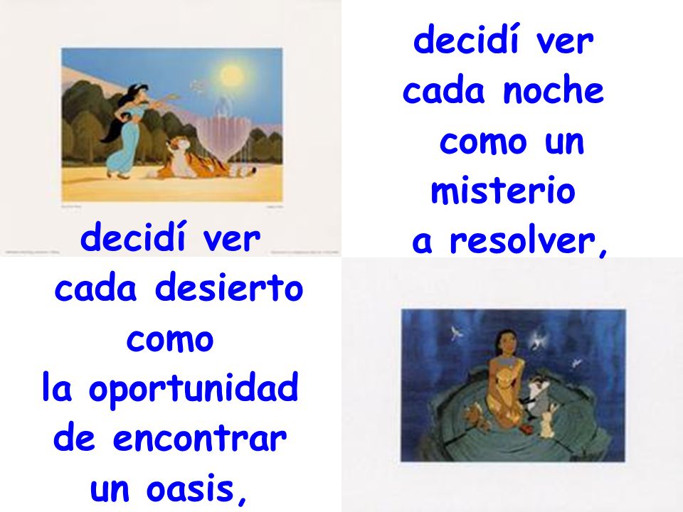 decidí ver cada noche. como un. misterio. a resolver, decidí ver. cada desierto. como. la oportunidad.