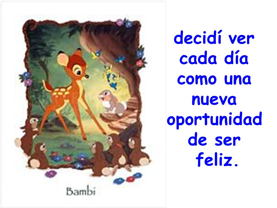 decidí ver cada día como una nueva oportunidad de ser feliz.