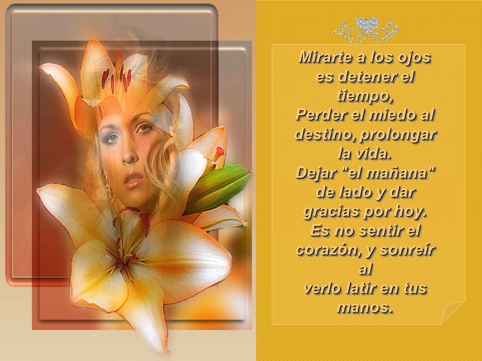 Mirarte a los ojos es detener el tiempo, Perder el miedo al destino, prolongar la vida.