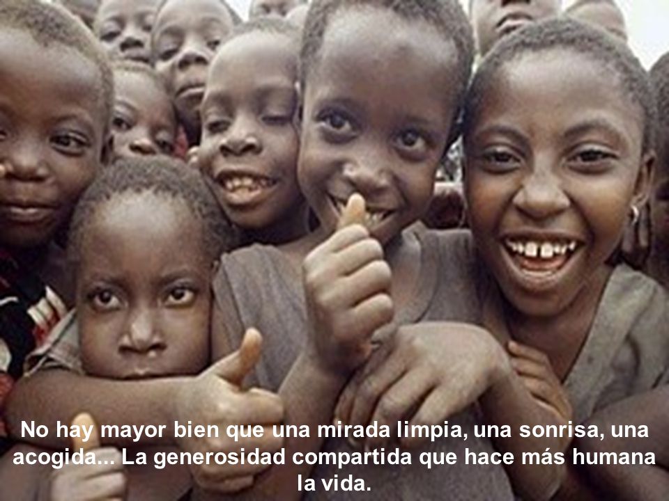 No hay mayor bien que una mirada limpia, una sonrisa, una acogida