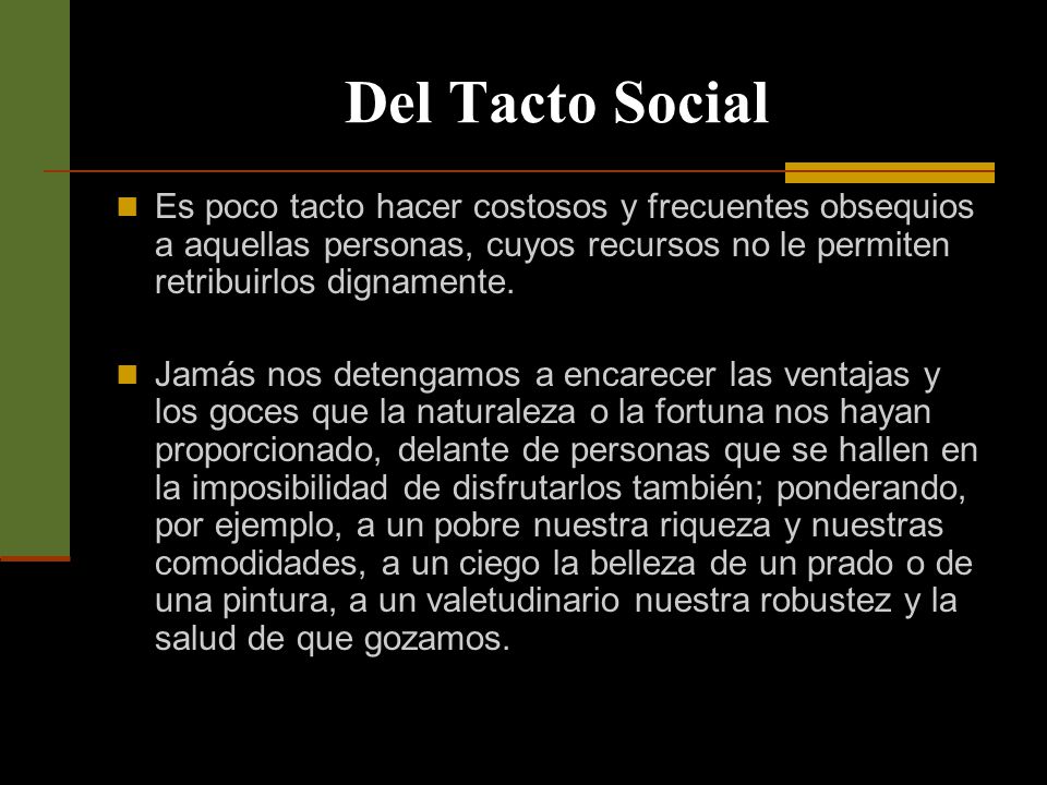 Del Tacto Social Es poco tacto hacer costosos y frecuentes obsequios a aquellas personas, cuyos recursos no le permiten retribuirlos dignamente.