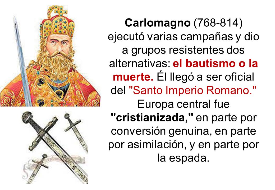 Carlomagno ( ) ejecutó varias campañas y dio a grupos resistentes dos alternativas: el bautismo o la muerte.