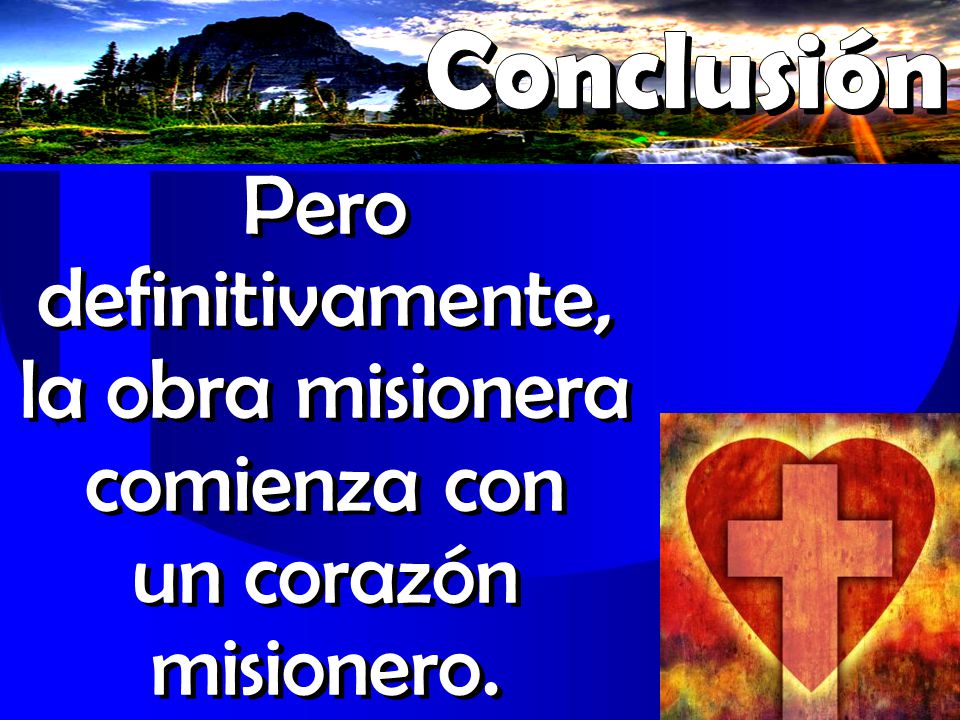 Conclusión Pero definitivamente, la obra misionera comienza con un corazón misionero.